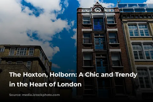 The Hoxton, Holborn: A Chic and Trendy Escape in the Heart of London