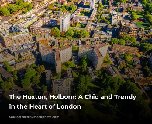 The Hoxton, Holborn: A Chic and Trendy Escape in the Heart of London