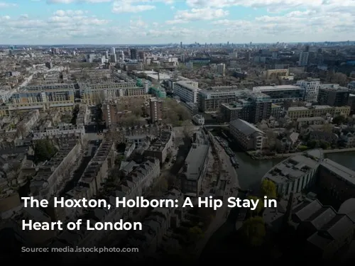 The Hoxton, Holborn: A Hip Stay in the Heart of London