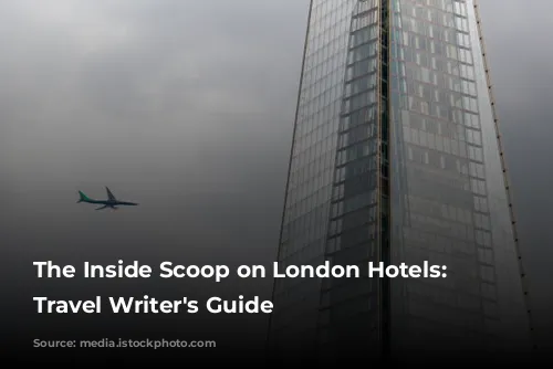 The Inside Scoop on London Hotels: A Travel Writer's Guide