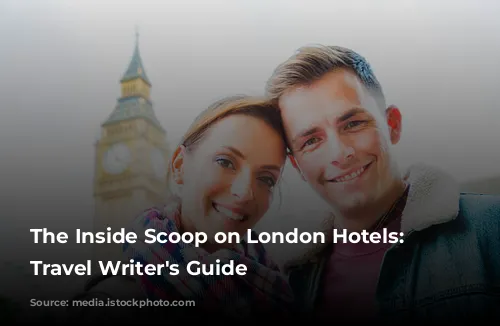 The Inside Scoop on London Hotels: A Travel Writer's Guide