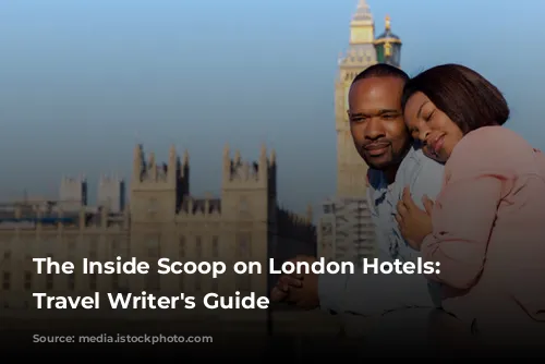 The Inside Scoop on London Hotels: A Travel Writer's Guide