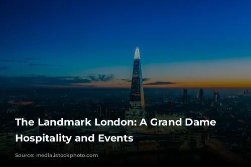 The Landmark London: A Grand Dame of Hospitality and Events