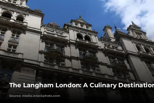 The Langham London: A Culinary Destination