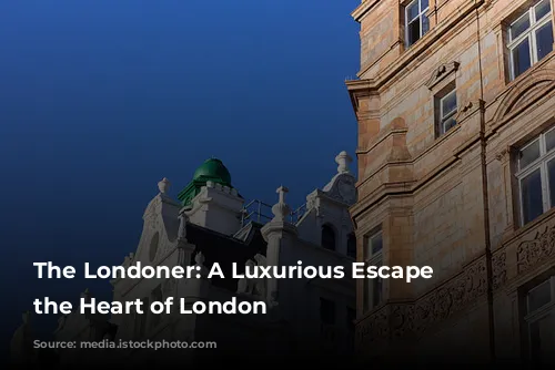 The Londoner: A Luxurious Escape in the Heart of London