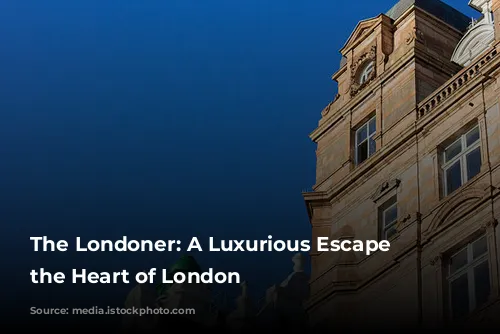 The Londoner: A Luxurious Escape in the Heart of London