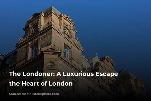 The Londoner: A Luxurious Escape in the Heart of London