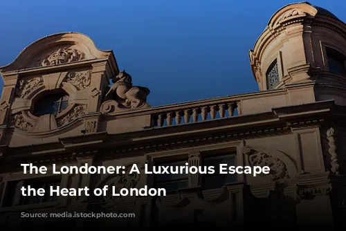 The Londoner: A Luxurious Escape in the Heart of London