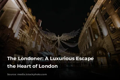 The Londoner: A Luxurious Escape in the Heart of London