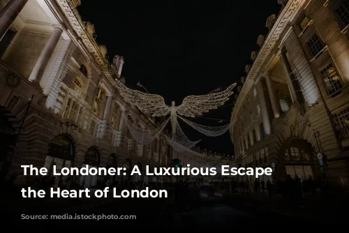 The Londoner: A Luxurious Escape in the Heart of London