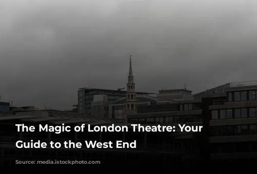 The Magic of London Theatre: Your Ultimate Guide to the West End