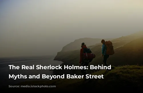 The Real Sherlock Holmes:  Behind the Myths and Beyond Baker Street