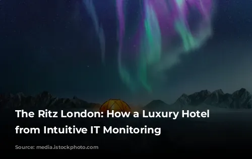 The Ritz London:  How a Luxury Hotel Benefits from Intuitive IT Monitoring