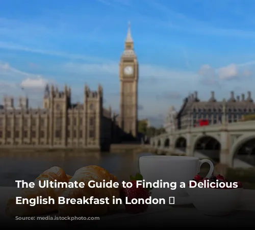 The Ultimate Guide to Finding a Delicious Full English Breakfast in London 🍳