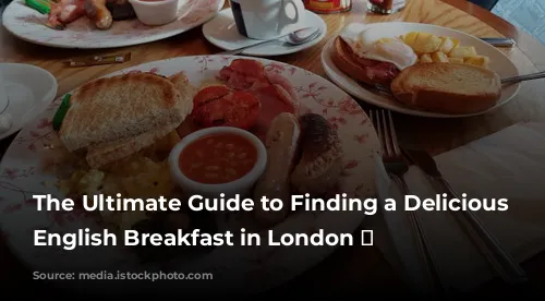 The Ultimate Guide to Finding a Delicious Full English Breakfast in London 🍳