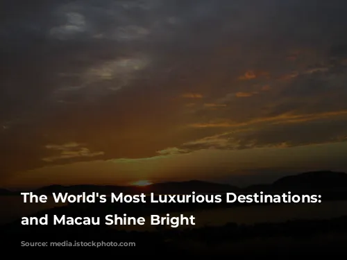 The World's Most Luxurious Destinations: London and Macau Shine Bright