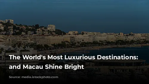 The World's Most Luxurious Destinations: London and Macau Shine Bright