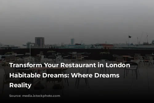 Transform Your Restaurant in London with Habitable Dreams: Where Dreams Become Reality