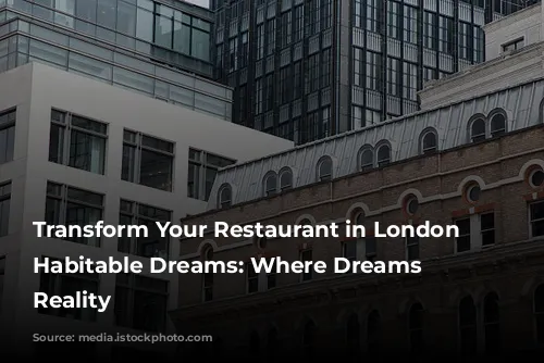 Transform Your Restaurant in London with Habitable Dreams: Where Dreams Become Reality