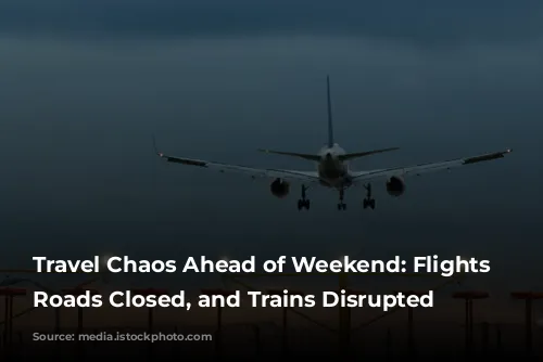 Travel Chaos Ahead of Weekend: Flights Cancelled, Roads Closed, and Trains Disrupted