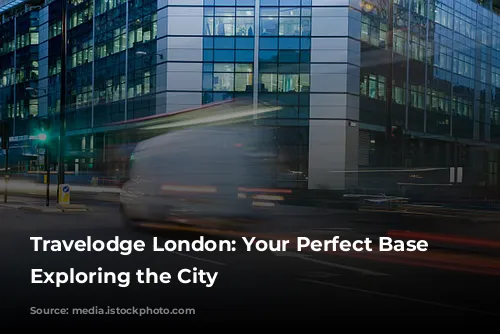 Travelodge London: Your Perfect Base for Exploring the City