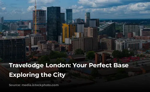 Travelodge London: Your Perfect Base for Exploring the City