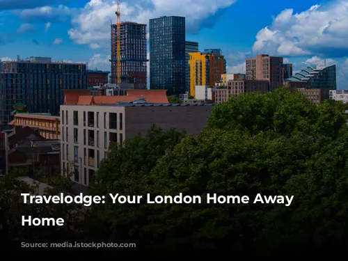 Travelodge: Your London Home Away from Home