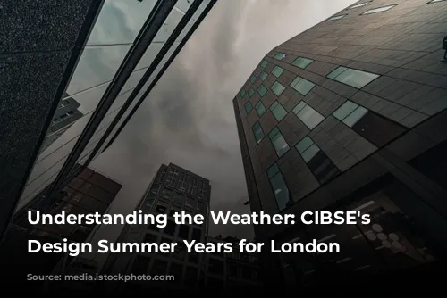 Understanding the Weather: CIBSE's New Design Summer Years for London