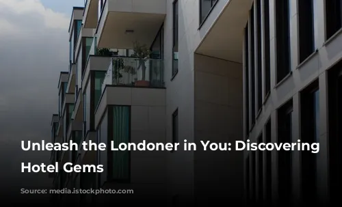 Unleash the Londoner in You: Discovering Cheap Hotel Gems