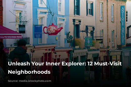 Unleash Your Inner Explorer: 12 Must-Visit London Neighborhoods