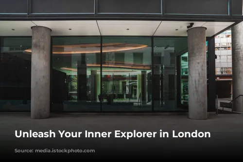 Unleash Your Inner Explorer in London