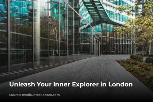 Unleash Your Inner Explorer in London