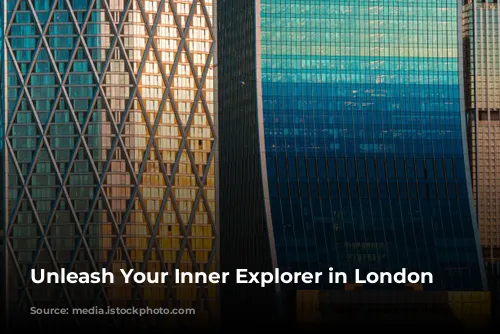 Unleash Your Inner Explorer in London