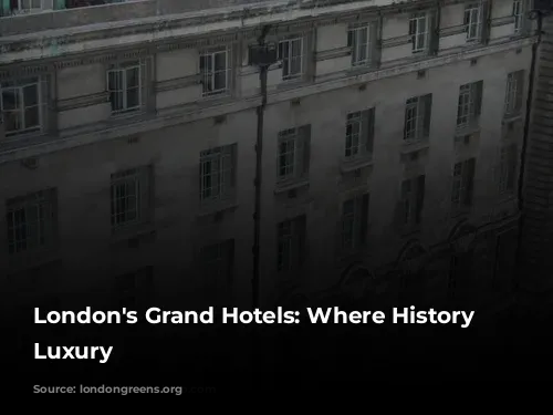 London's Grand Hotels: Where History Meets Luxury