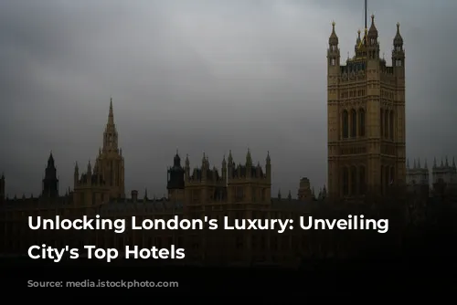 Unlocking London's Luxury: Unveiling the City's Top Hotels