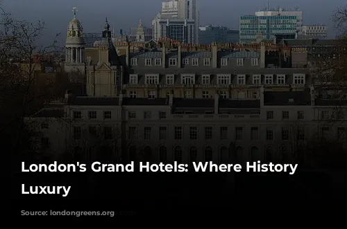 London's Grand Hotels: Where History Meets Luxury