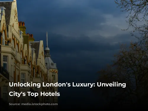 Unlocking London's Luxury: Unveiling the City's Top Hotels