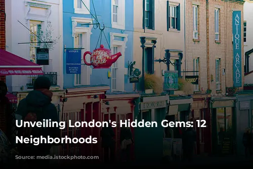 Unveiling London's Hidden Gems: 12 Must-Visit Neighborhoods