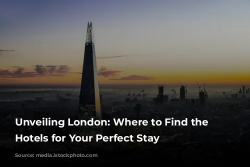 Unveiling London: Where to Find the Best Hotels for Your Perfect Stay