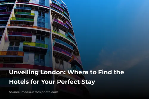 Unveiling London: Where to Find the Best Hotels for Your Perfect Stay