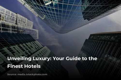 Unveiling Luxury: Your Guide to the World's Finest Hotels