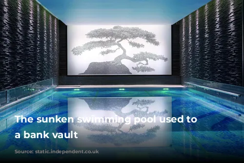 The sunken swimming pool used to be a bank vault