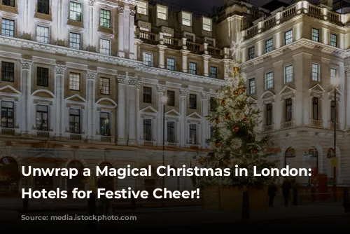 Unwrap a Magical Christmas in London: Top Hotels for Festive Cheer!