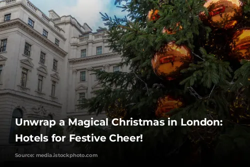 Unwrap a Magical Christmas in London: Top Hotels for Festive Cheer!