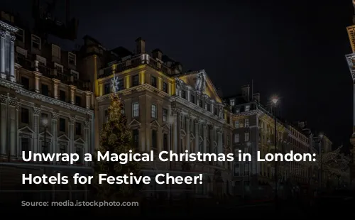 Unwrap a Magical Christmas in London: Top Hotels for Festive Cheer!