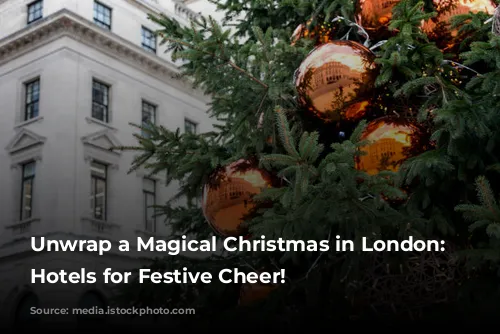 Unwrap a Magical Christmas in London: Top Hotels for Festive Cheer!