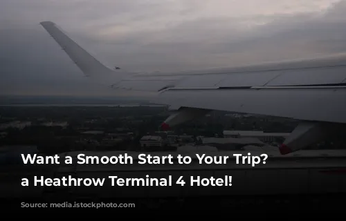 Want a Smooth Start to Your Trip? Book a Heathrow Terminal 4 Hotel!