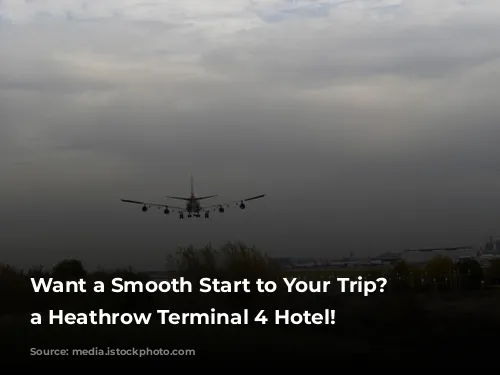 Want a Smooth Start to Your Trip? Book a Heathrow Terminal 4 Hotel!