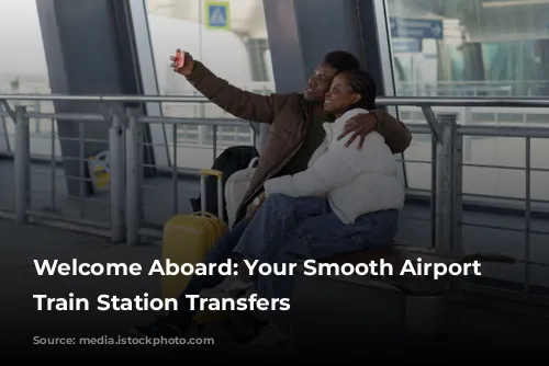 Welcome Aboard: Your Smooth Airport and Train Station Transfers