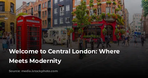 Welcome to Central London: Where History Meets Modernity